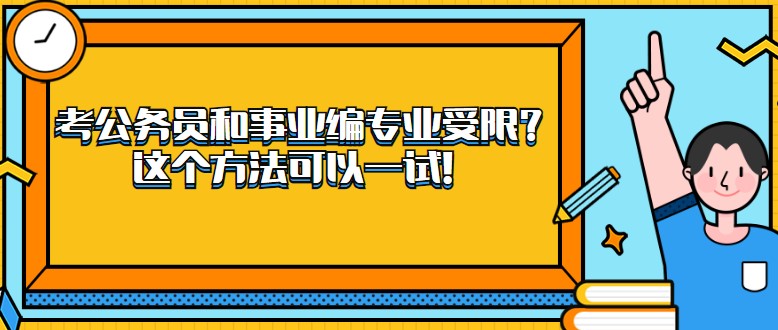 考公務(wù)員和事業(yè)編專(zhuān)業(yè)受限？這個(gè)方法可以一試！