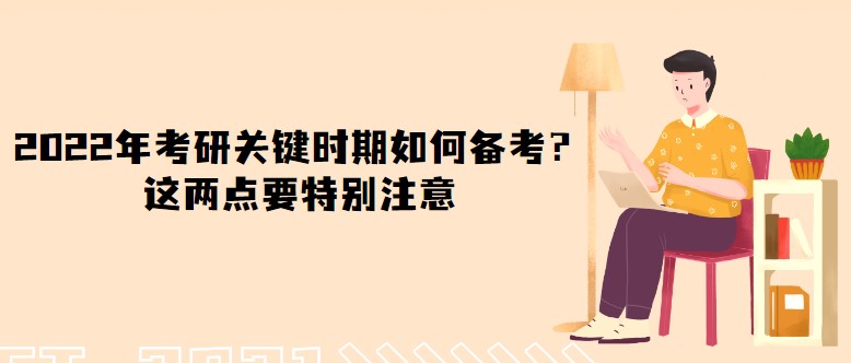 2022年考研關(guān)鍵時期如何備考？這兩點要特別注意