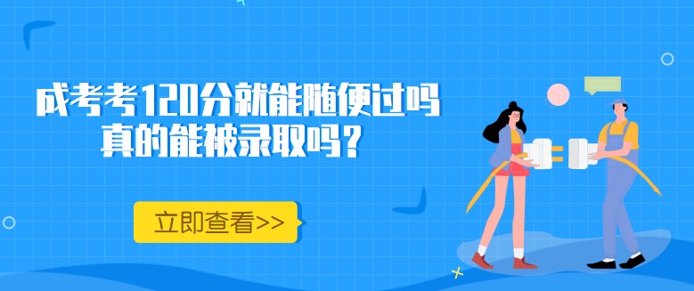 成考考120分就能隨便過嗎，真的能被錄取嗎？