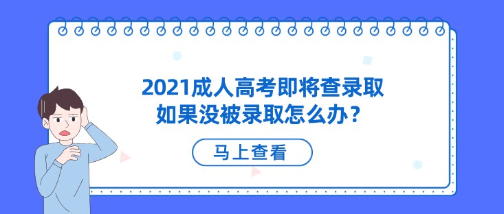 2021成人高考即將查錄取，如果沒被錄取怎么辦？