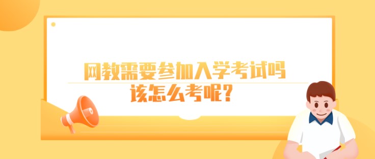 網教需要參加入學考試嗎，該怎么考呢？