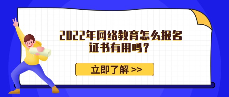 2022年網(wǎng)絡(luò)教育怎么報(bào)名，證書有用嗎？
