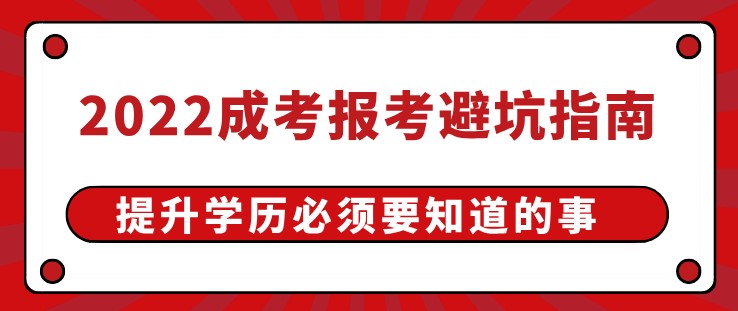 2022成考報(bào)考避坑指南、提升學(xué)歷必須要知道的事