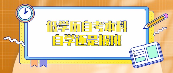 低學(xué)歷自考本科，自學(xué)還是報班？