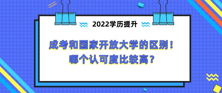 成考和國家開放大學的區別！哪個認可度比較高？