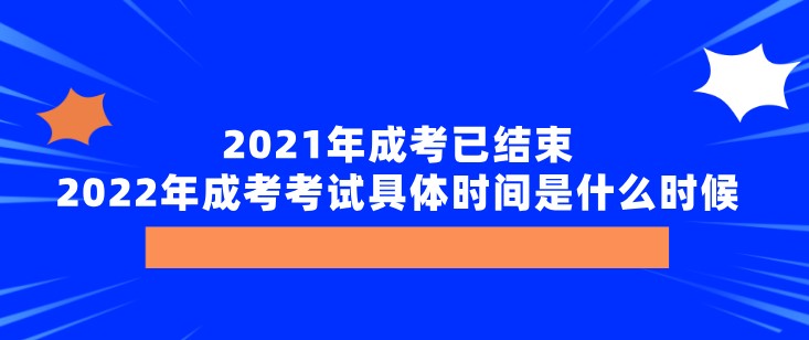 2021年成考已結(jié)束，2022年成考考試具體時(shí)間是什么時(shí)候？