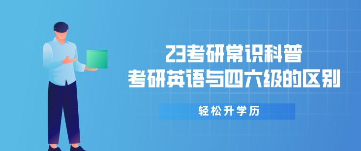 23考研常識科普：考研英語與四六級的區(qū)別
