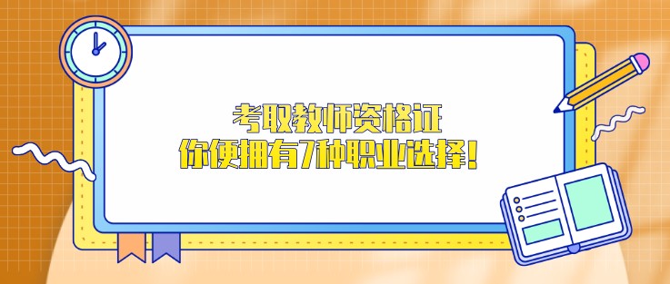 考取教師資格證，你便擁有7種職業選擇！