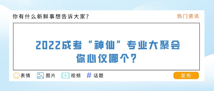 2022成考“神仙”專業大聚會，你心儀哪個？
