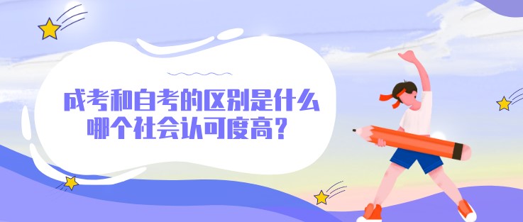 成考和自考的區別是什么，哪個社會認可度高？