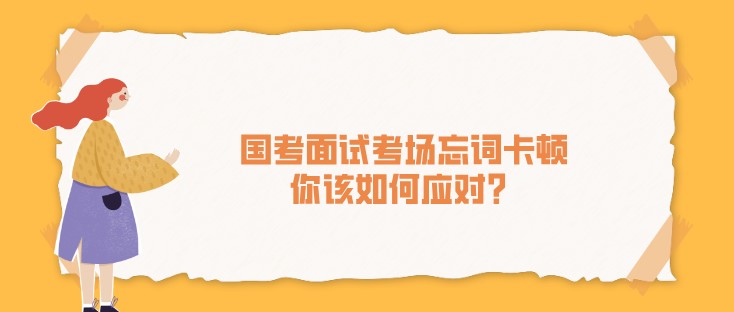 國考面試考場忘詞卡頓，你該如何應對？