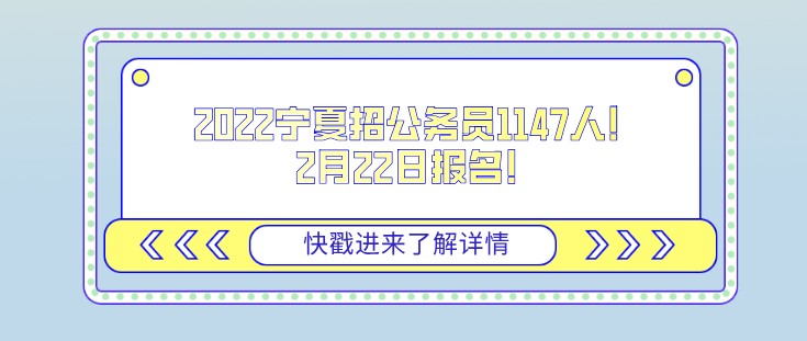 2022寧夏招公務(wù)員1147人！2月22日?qǐng)?bào)名！