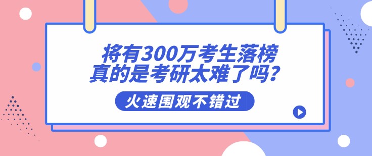 將有300萬考生落榜，真的是考研太難了嗎？