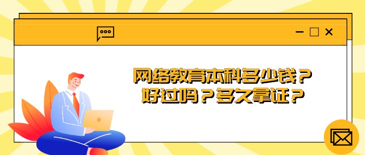 網(wǎng)絡(luò)教育本科多少錢？好過嗎？多久拿證？