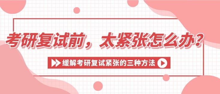 考研復(fù)試前，太緊張?jiān)趺崔k？