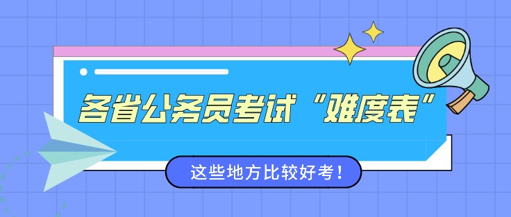 各省公務員考試“難度表”來了，這些地方比較好考！