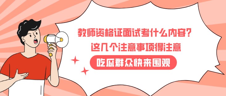教師資格證面試考什么內(nèi)容？這幾個(gè)注意事項(xiàng)得注意