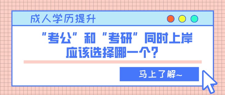“考公”和“考研”同時上岸，應該選擇哪一個？