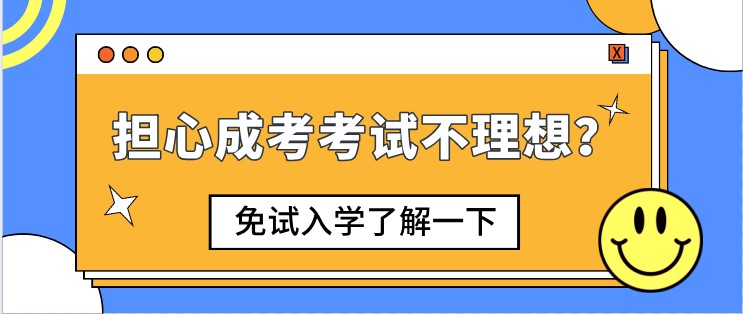 擔(dān)心成考考試不理想？免試入學(xué)了解一下