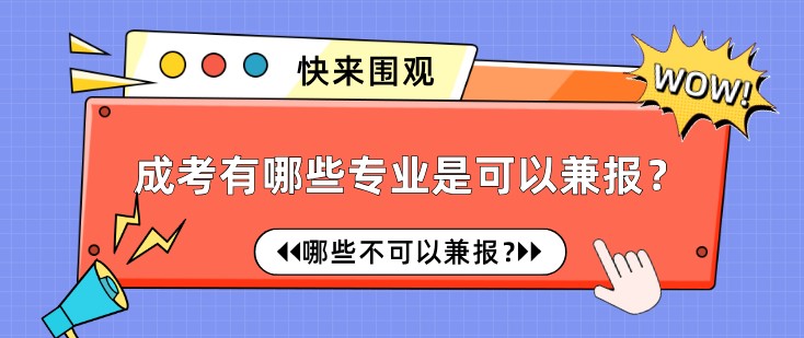 成考有哪些專業(yè)是可以兼報(bào)？哪些不可以兼報(bào)？