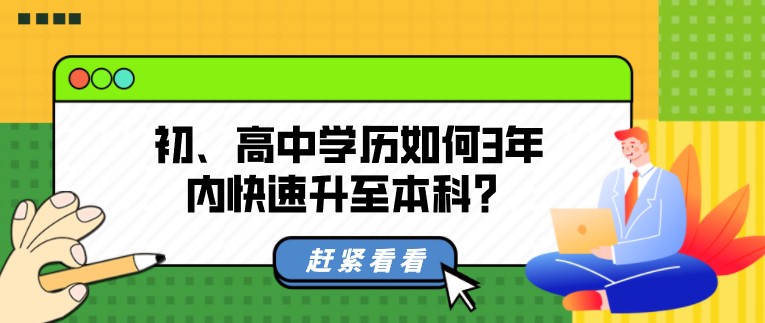 初、高中學(xué)歷如何3年內(nèi)快速升至本科？