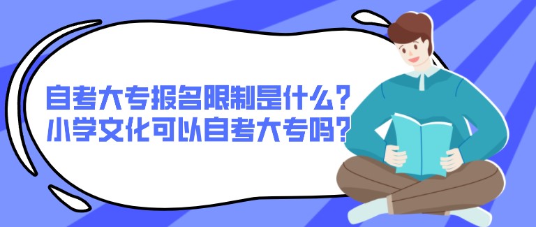 自考大專報名限制是什么？小學文化可以自考大專嗎？