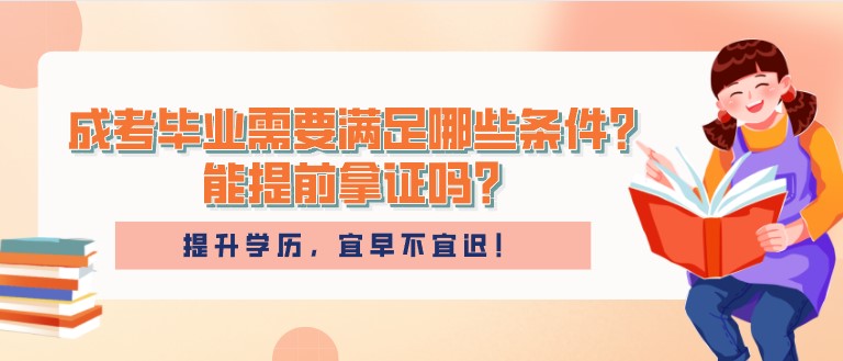 成人高考畢業需要滿足哪些條件？能提前拿證嗎？