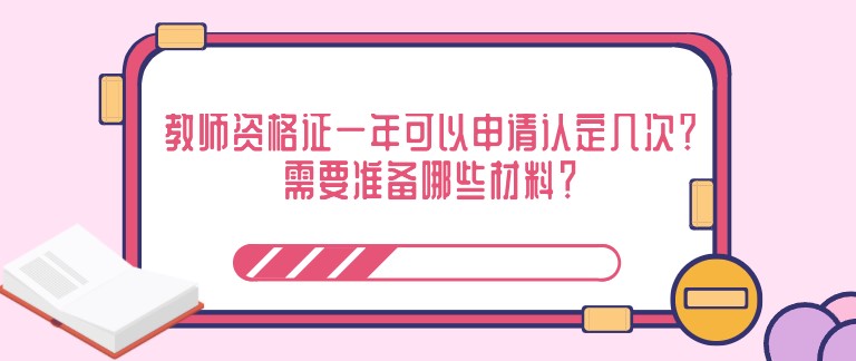 教師資格證一年可以申請認定幾次？需要準備哪些材料？