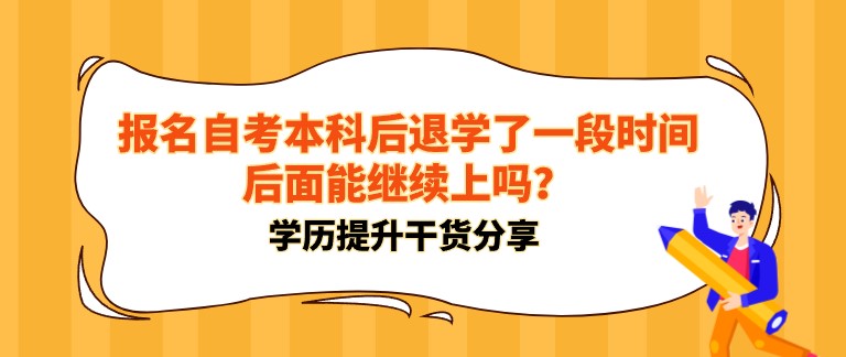 報名自考本科后退學了一段時間，后面能繼續上嗎？