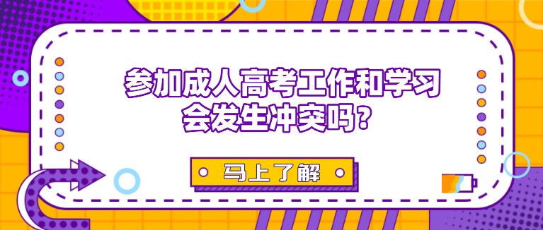 參加成人高考工作和學習會發生沖突嗎？