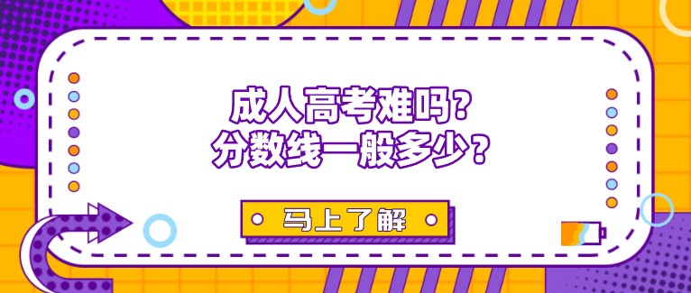成人高考難嗎？分數線一般多少？