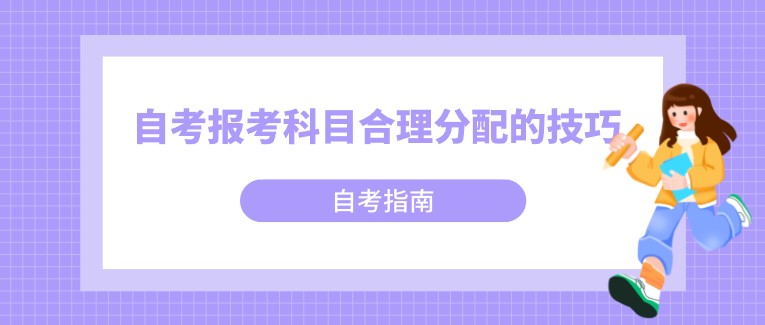 自考報(bào)考科目合理分配的技巧，你知道嗎？