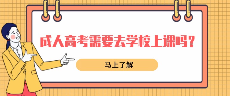 成人高考需要去學校上課嗎？怎么報考？